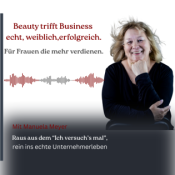 Beauty trifft Business - echt, weiblich, erfolgreich. Der Podcast für Frauen die mehr verdienen.
