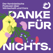 Danke für Nichts. Der feministische Podcast über Care und Wirtschaft