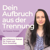 Dein Aufbruch aus der Trennung  –  Der Selbstwert-Podcast für Frauen und ihren Neuanfang