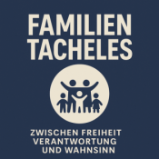 Familien-Tacheles - Zwischen Freiheit, Verantwortung und Wahnsinn 