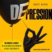 DE-PRESSION | Von Mindfuck zu Mindset. Wie du dir durch Selbsterkenntnis ein neues Leben erschaffst.