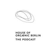 HOUSE OF ORGÆNIC BERLIN - THE PODCAST