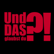 Und DAS glaubst du?!