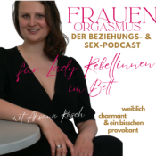 FRAUEN ORGASMUS - Der Beziehungs- & Sexpodcast für Lady Rebellinnen im Bett mit Aksana Rasch