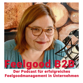Feel-Good B2B. Der Podcast für erfolgreiches Feelgoodmanagement.