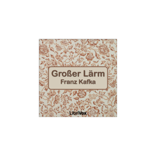 Großer Lärm by Franz Kafka (1883 - 1924)