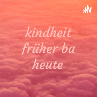 kindheit früher ba heute 