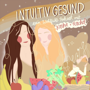 Intuitiv Gesund - dein Wohlfühl-Podcast mit Katha und Rachel