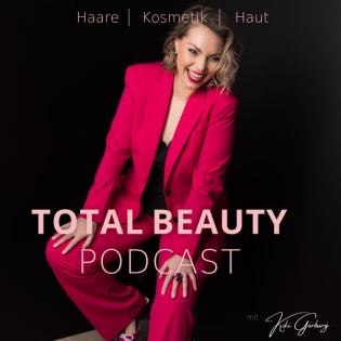 TOTAL BEAUTY PODCAST- Für alle, die sich schon immer schöne Haare und/oder eine schöne Haut wünschen