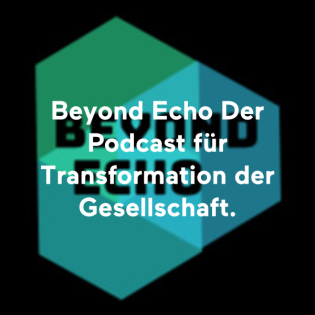 Beyond Echo Der Podcast für Transformation der Gesellschaft.