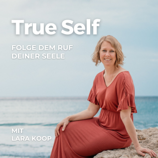 True Self Podcast - Folge dem Ruf deiner Seele