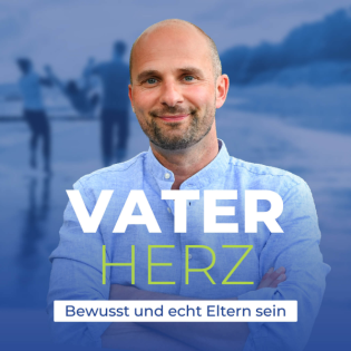 Vaterherz - Bewusst und echt Eltern sein