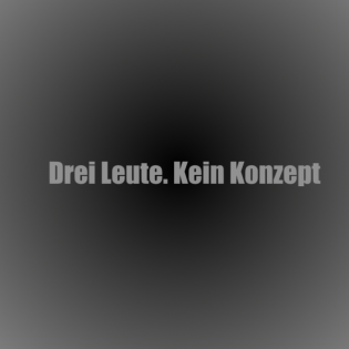 Drei Leute. Kein Konzept.