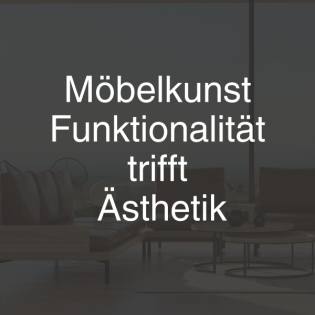Möbelkunst: Funktionalität trifft Ästhetik