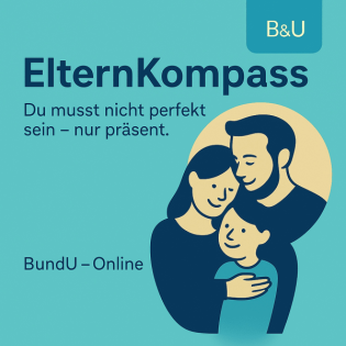 B&U ElternKompass - „Du musst nicht perfekt sein – nur präsent.“