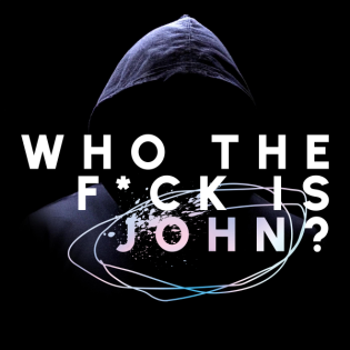 WHO THE F*CK IS JOHN?