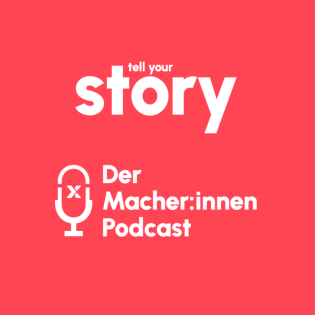 Tell Your Story - Der Macher:innen Podcast