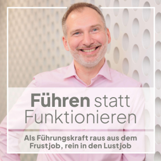 Führen statt Funktionieren - Als Führungskraft raus aus dem Frustjob, rein in den Lustjob