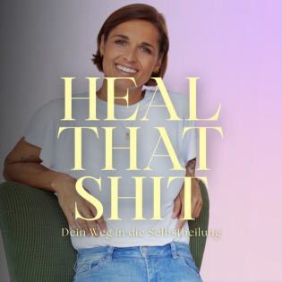 Heal that Shit - Ein Podcast über die wundersamen Wege zur Selbstheilung