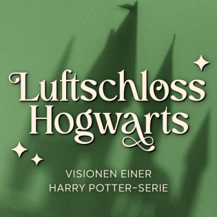 Luftschloss Hogwarts – Visionen einer Harry Potter Serie