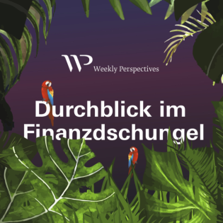 Weekly Perspectives – Durchblick im Finanzdschungel
