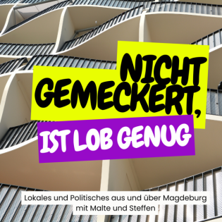 Nicht gemeckert, ist Lob genug – Lokales und Politisches aus Magdeburg