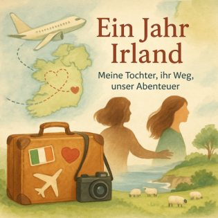 1 Jahr Irland - meine Tochter, ihr Weg, unser Abenteuer