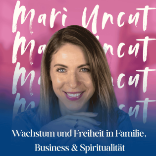 Mari Uncut - Wachstum und Freiheit in Familie, Business & Spiritualität