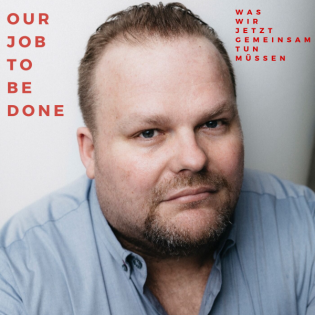 Our Job to be done  - Was wir jetzt gemeinsam tun müssen