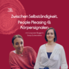 Zwischen Selbstständigkeit, People Pleasing und Körpersignalen
