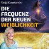 #400 Die neue Weiblichkeit hat keine Form - sie hat eine Frequenz – Tanja Konstantin im Gespräch Download