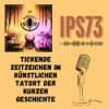 IPS73 - Tickende Zeitzeichen im künstlichen Tatort der kurzen Geschichte
