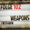 Weapons | Episode 102 | WTFAWW