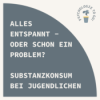 Alles entspannt oder schon ein Problem? Substanzkonsum von Jugendlichen Download