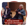 Anfang und Ende – der ganze Lebensbogen