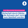 Sicherheit durch Stärke – die Schweiz darf nicht zum Spielball werden – Wochenkommentar #93 Download
