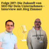 Folge 287: Die Zukunft von SEO für Dein Unternehmen - Interview mit Jörg Zimmer Download