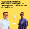 Folge 289: Einsatz von Künstlicher Intelligenz im Unternehmen - Interview mit Michael Streit Download