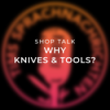 Shop Talk: Why Knives & Tools?