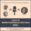 #30 - Wenn Kontrolle zur Falle wird