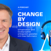 Vorschau - "Change by Design", Staffel III - der Podcast mit Uwe Gehrmann