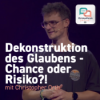 Dekonstruktion des Glaubens - Chance oder Risiko?!