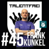 Was planen die Talentfreien, Frank Kunkel?