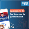 #68: Business im KI-Zeitalter: Drei Wege, wie du in Zukunft punktest