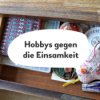Hobbys als Gegenmittel zur Einsamkeit
