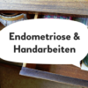 Endometriose und Handarbeiten - Episode 24