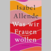 »Was wir Frauen wollen«, Essays, Kurztexte, Erinnerungen von Isabel Allende Download
