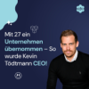 # 26 Vom Praktikum zum CEO: Die unglaubliche Story von Kevin Tödtmann