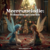 Geschichte zu Weihnachten - Meeresmelodie: Weihnachten im Feenreich - Traumreise für Kinder