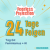 Tag 04: Feminismus + KI - 24 Tage 24 Folgen- Fearless Prefection